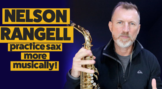 How to practice saxophone more musically with Nelson Rangell