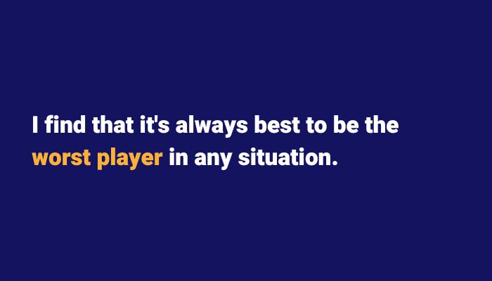 I find that it's always best to be the worst player in any situation. Sax School online podcast